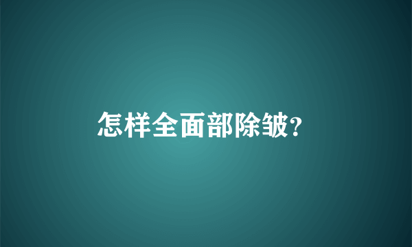 怎样全面部除皱？