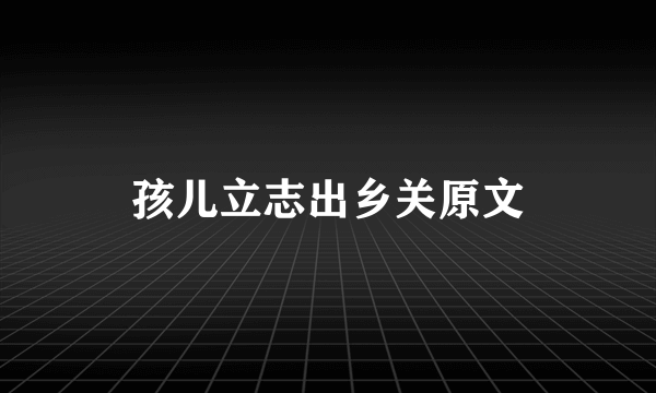 孩儿立志出乡关原文