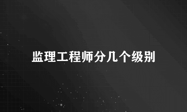 监理工程师分几个级别