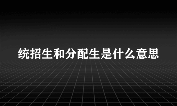 统招生和分配生是什么意思
