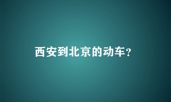 西安到北京的动车？