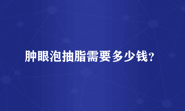 肿眼泡抽脂需要多少钱？