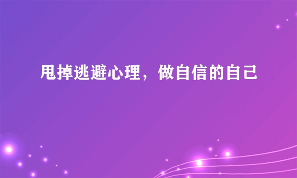 甩掉逃避心理，做自信的自己
