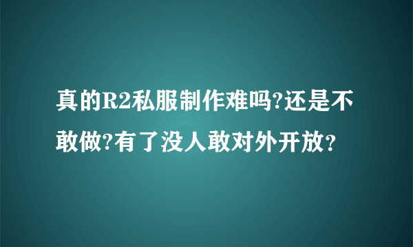 真的R2私服制作难吗?还是不敢做?有了没人敢对外开放？