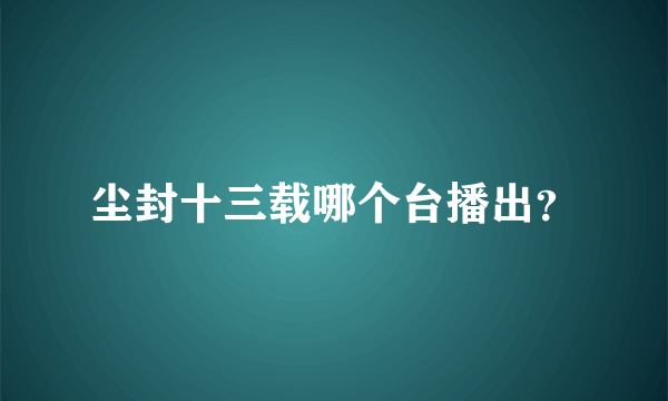 尘封十三载哪个台播出？