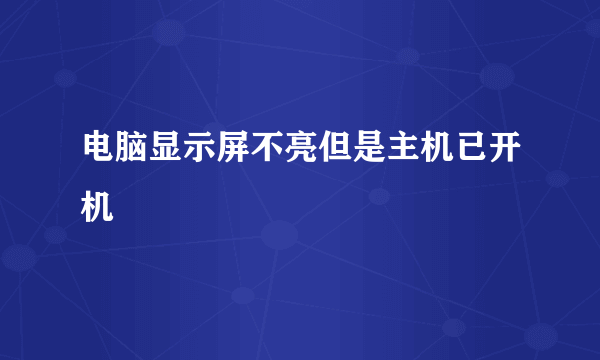 电脑显示屏不亮但是主机已开机