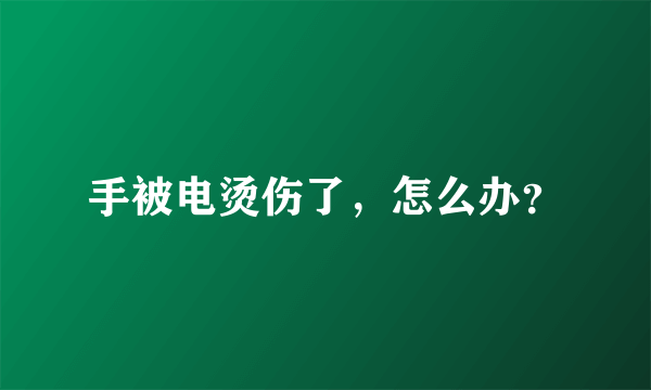 手被电烫伤了，怎么办？