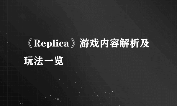 《Replica》游戏内容解析及玩法一览