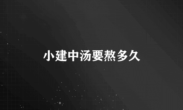 小建中汤要熬多久