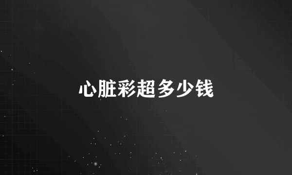 心脏彩超多少钱
