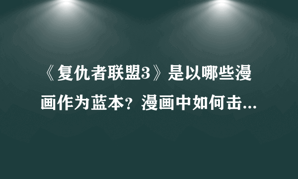 《复仇者联盟3》是以哪些漫画作为蓝本？漫画中如何击败灭霸的？