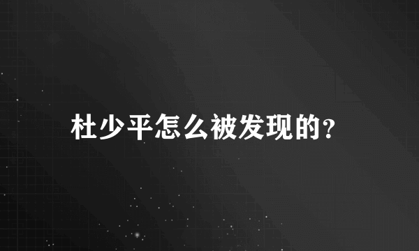 杜少平怎么被发现的？