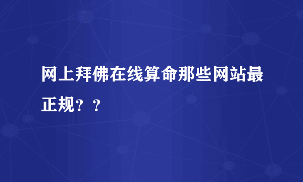 网上拜佛在线算命那些网站最正规？？