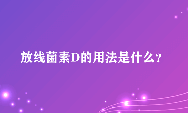 放线菌素D的用法是什么？