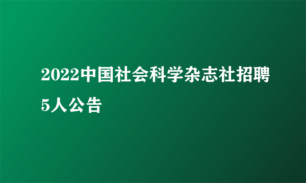 2022中国社会科学杂志社招聘5人公告