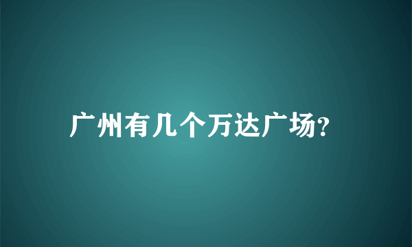 广州有几个万达广场？