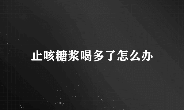 止咳糖浆喝多了怎么办
