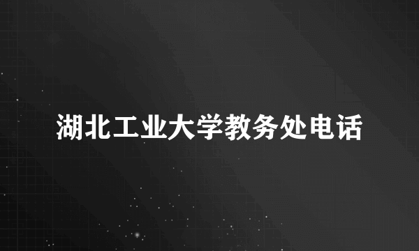 湖北工业大学教务处电话