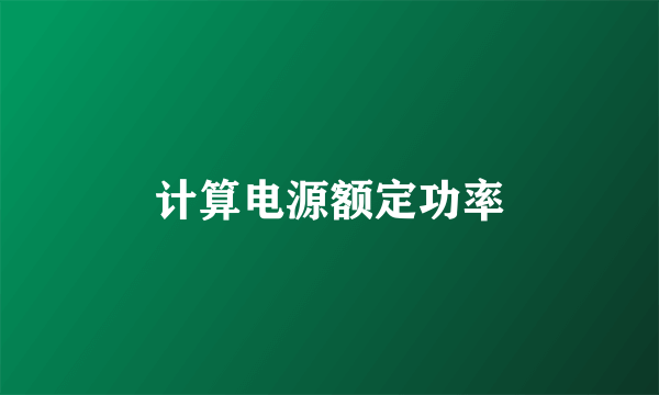 计算电源额定功率