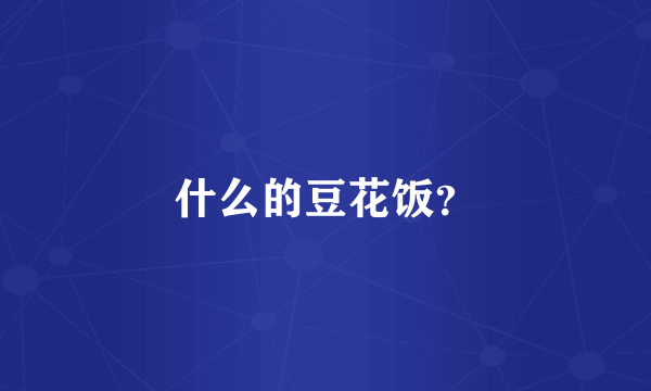 什么的豆花饭？