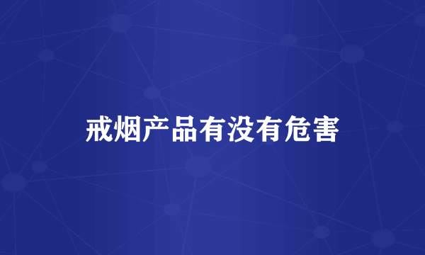 戒烟产品有没有危害