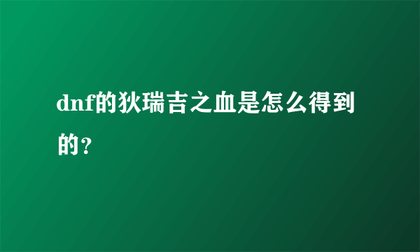 dnf的狄瑞吉之血是怎么得到的？
