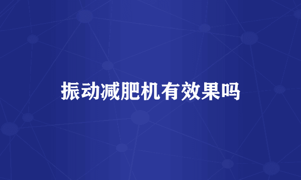 振动减肥机有效果吗