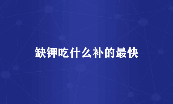 缺钾吃什么补的最快