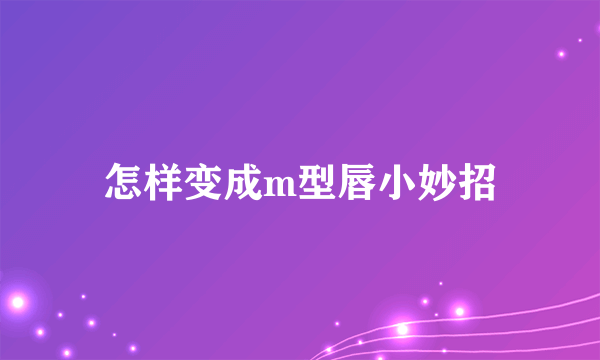 怎样变成m型唇小妙招