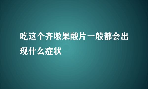 吃这个齐墩果酸片一般都会出现什么症状