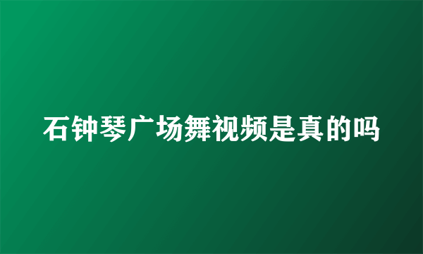 石钟琴广场舞视频是真的吗