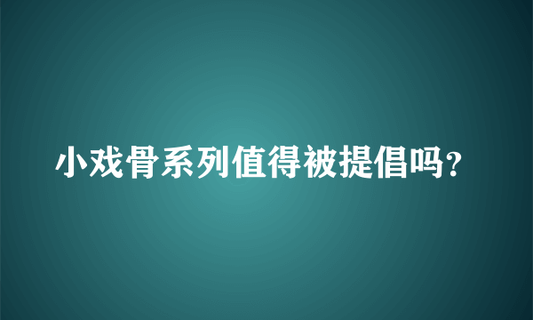 小戏骨系列值得被提倡吗？