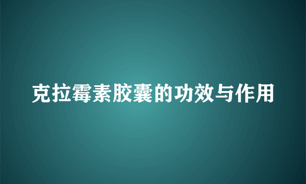 克拉霉素胶囊的功效与作用