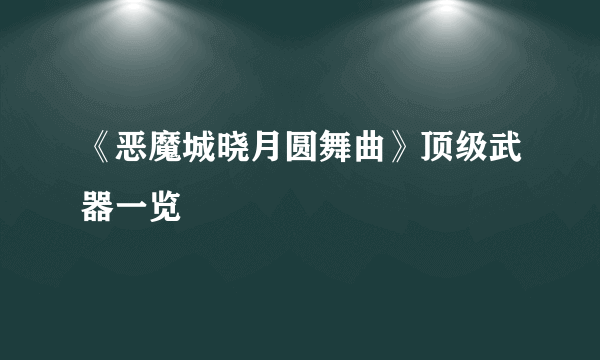 《恶魔城晓月圆舞曲》顶级武器一览