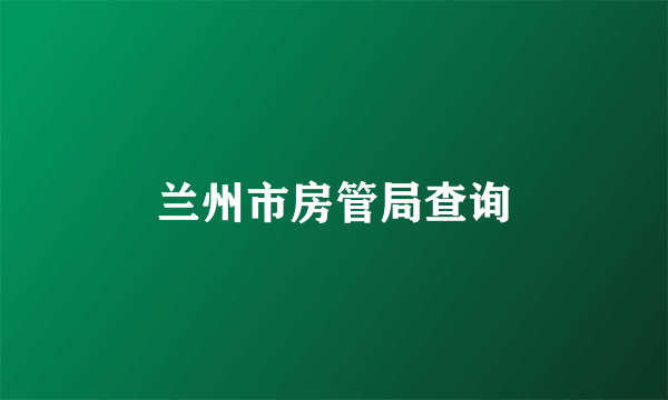 兰州市房管局查询