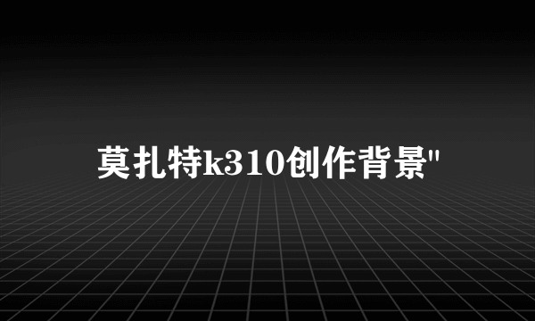 莫扎特k310创作背景