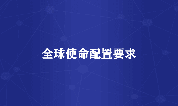 全球使命配置要求