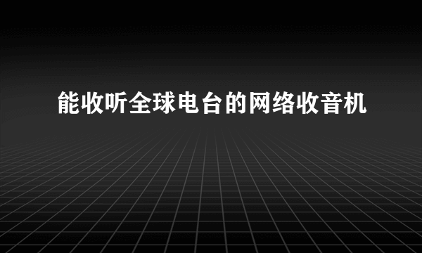 能收听全球电台的网络收音机