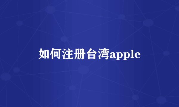 如何注册台湾apple