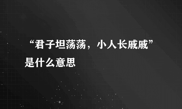 “君子坦荡荡，小人长戚戚”是什么意思
