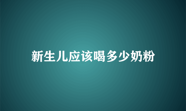 新生儿应该喝多少奶粉