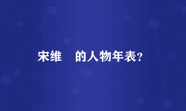宋维栻的人物年表？