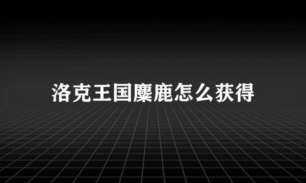洛克王国麋鹿怎么获得