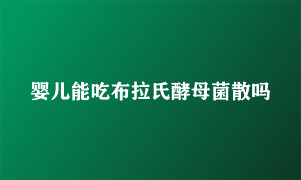 婴儿能吃布拉氏酵母菌散吗