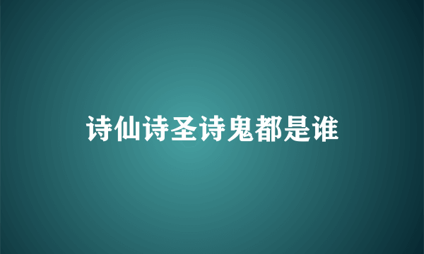 诗仙诗圣诗鬼都是谁