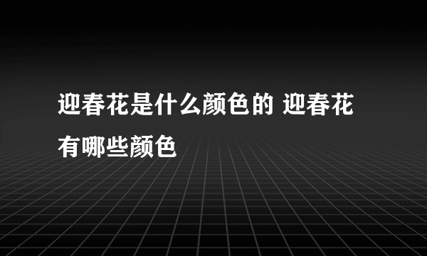 迎春花是什么颜色的 迎春花有哪些颜色