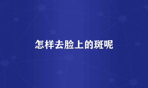 怎样去脸上的斑呢