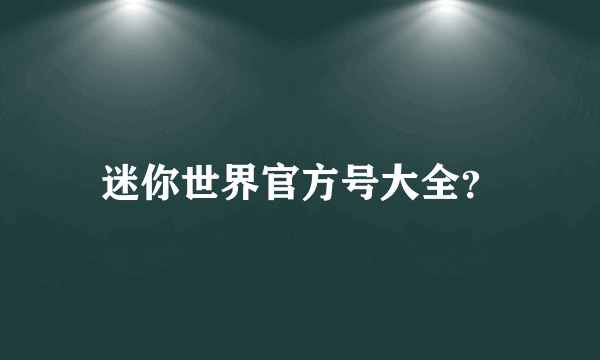 迷你世界官方号大全？