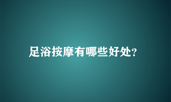 足浴按摩有哪些好处？