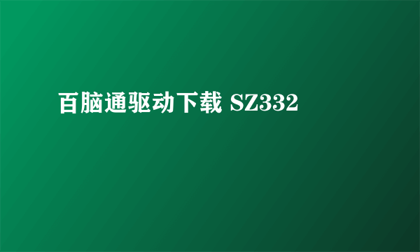 百脑通驱动下载 SZ332